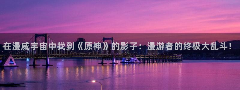 一彦动漫：在漫威宇宙中找到《原神》的影子：漫游者的终极大乱斗！