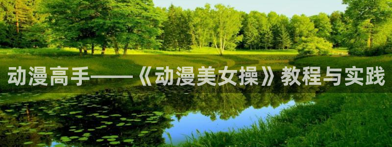 omofun动漫官方app下载：动漫高手——《动漫美女操》教程与实践